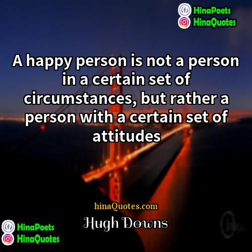 Hugh Downs Quotes | A happy person is not a person